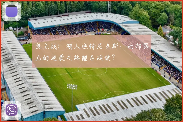 焦点战：湖人逆转尼克斯，西部第九的逆袭之路能否延续？