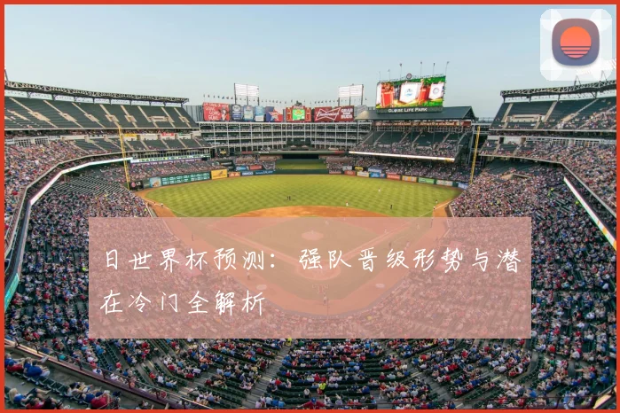 日世界杯预测：强队晋级形势与潜在冷门全解析