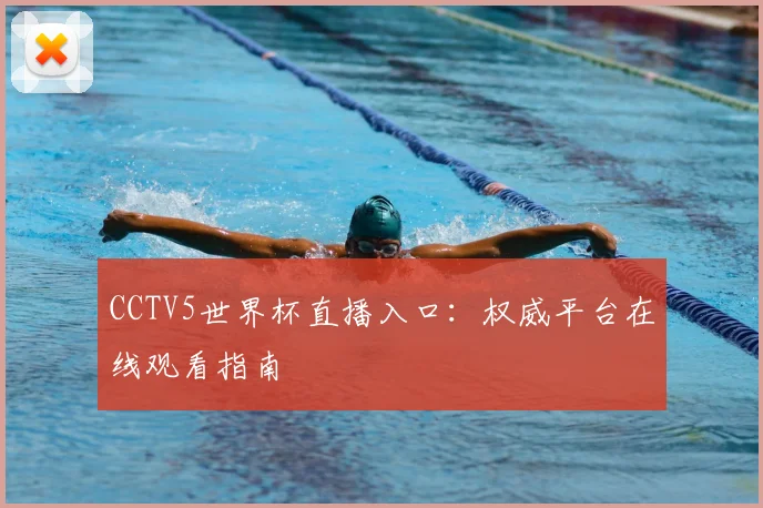 CCTV5世界杯直播入口：权威平台在线观看指南